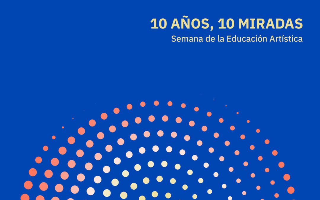 Semana de la Educación Artística: 10 años, 10 miradas