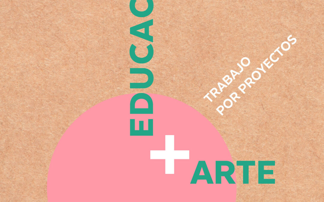 Educación + Arte. Trabajo por proyectos