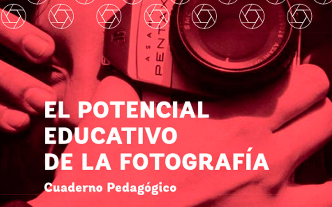 Cuaderno pedagógico El potencial educativo de la fotografía