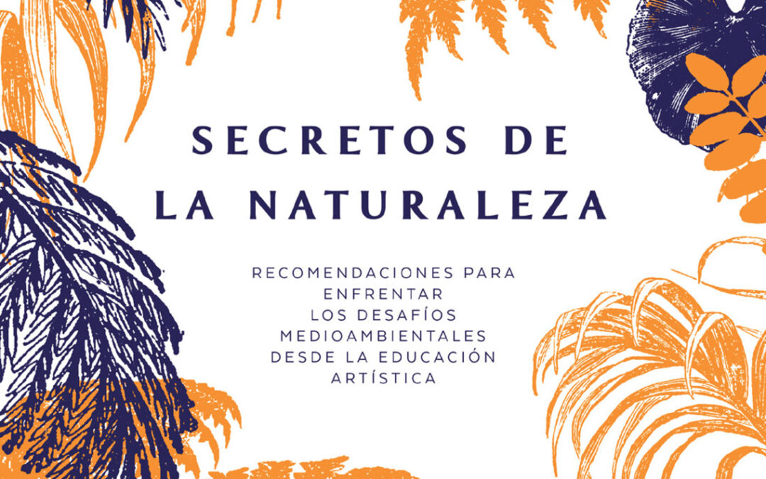 Secretos de la naturaleza: recomendaciones para enfrentar los desafíos medioambientales desde la Educación Artística